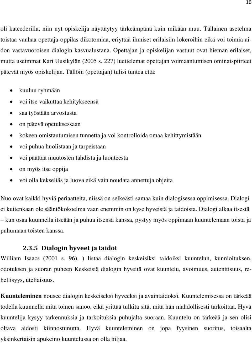Opettajan ja opiskelijan vastuut ovat hieman erilaiset, mutta useimmat Kari Uusikylän (2005 s. 227) luettelemat opettajan voimaantumisen ominaispiirteet pätevät myös opiskelijan.