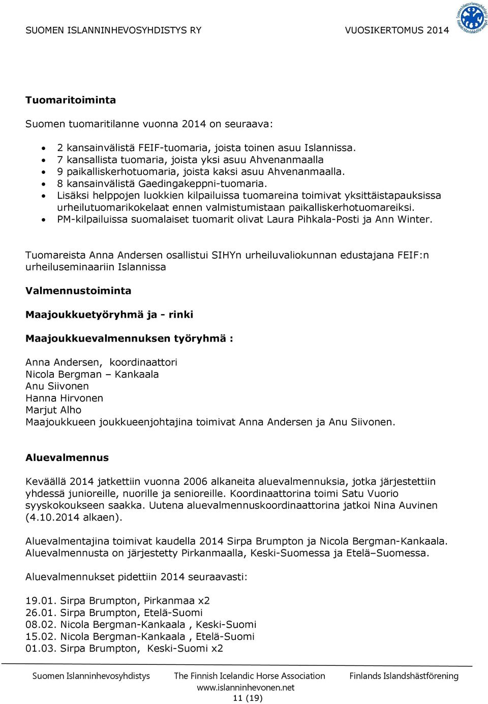 Lisäksi helppojen luokkien kilpailuissa tuomareina toimivat yksittäistapauksissa urheilutuomarikokelaat ennen valmistumistaan paikalliskerhotuomareiksi.