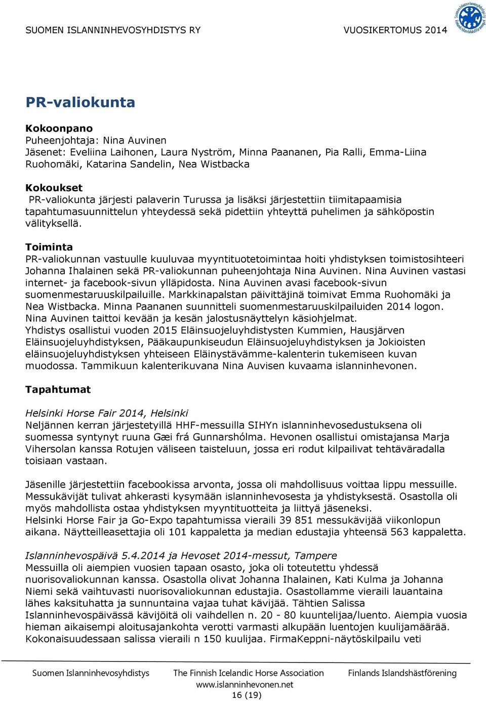 Toiminta PR-valiokunnan vastuulle kuuluvaa myyntituotetoimintaa hoiti yhdistyksen toimistosihteeri Johanna Ihalainen sekä PR-valiokunnan puheenjohtaja Nina Auvinen.