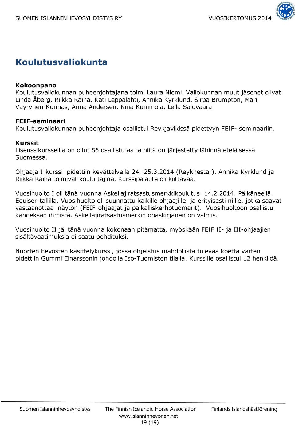 Koulutusvaliokunnan puheenjohtaja osallistui Reykjavíkissä pidettyyn FEIF- seminaariin. Kurssit Lisenssikursseilla on ollut 86 osallistujaa ja niitä on järjestetty lähinnä eteläisessä Suomessa.