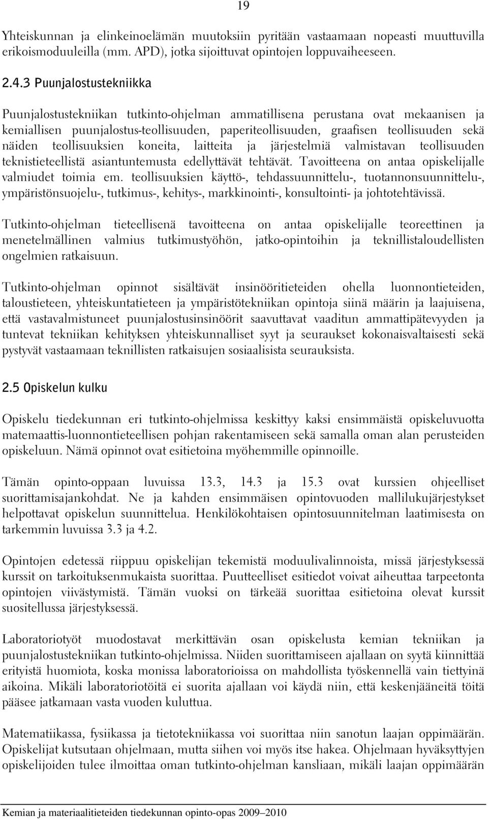 näiden teollisuuksien koneita, laitteita ja järjestelmiä valmistavan teollisuuden teknistieteellistä asiantuntemusta edellyttävät tehtävät. Tavoitteena on antaa opiskelijalle valmiudet toimia em.