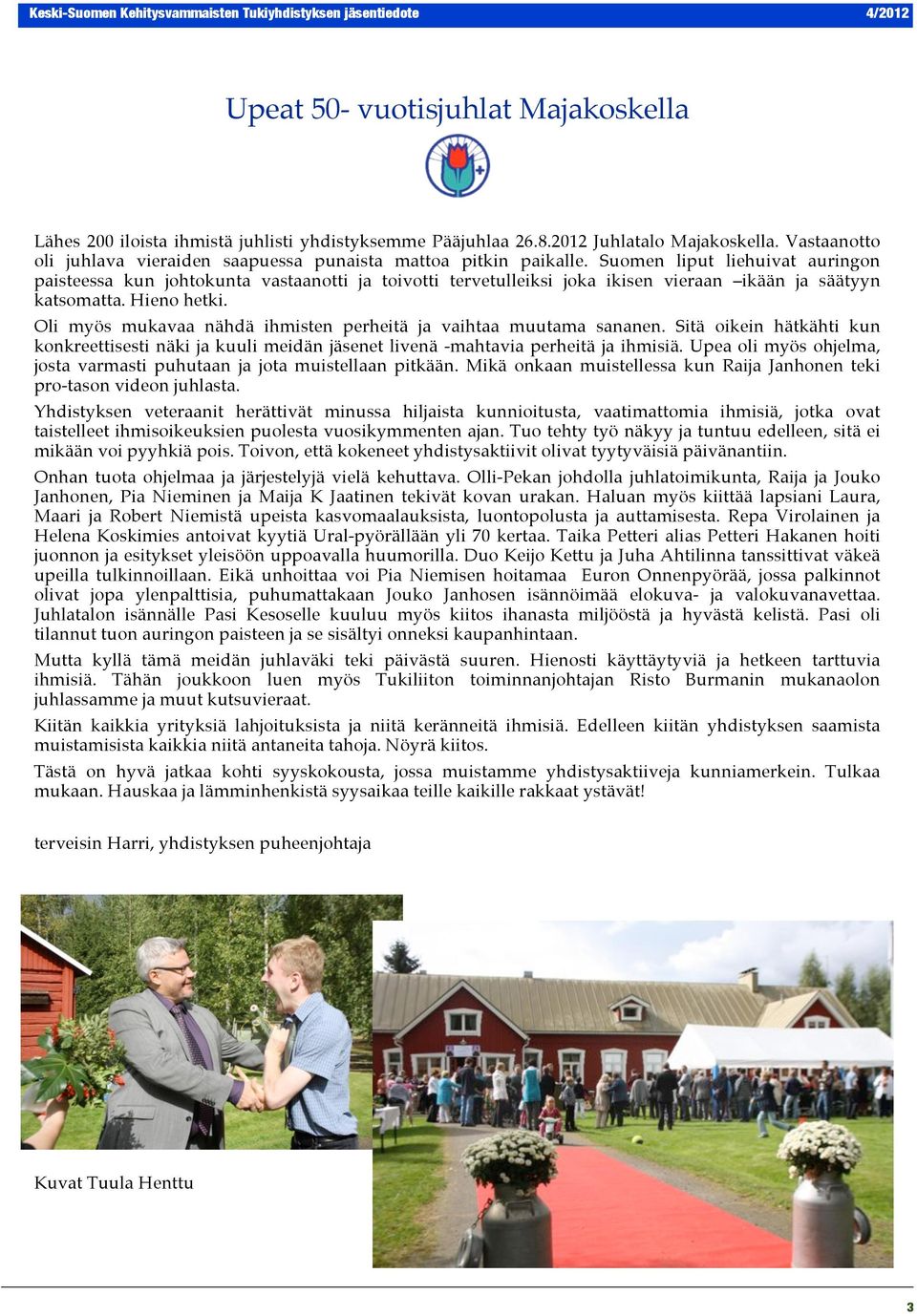 Suomen liput liehuivat auringon paisteessa kun johtokunta vastaanotti ja toivotti tervetulleiksi joka ikisen vieraan ikään ja säätyyn katsomatta. Hieno hetki.