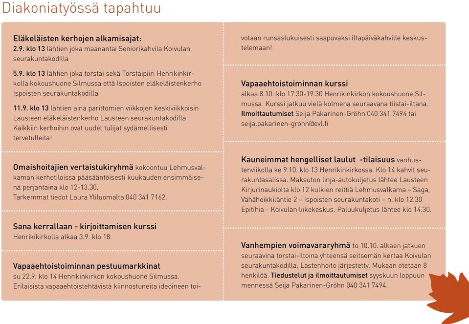 klo 13 lähtien joka torstai sekä Torstaipiiri Henrikinkirkolla kokoushuone Silmussa että Ispoisten eläkeläistenkerho Ispoisten seurakuntakodilla 11.9.