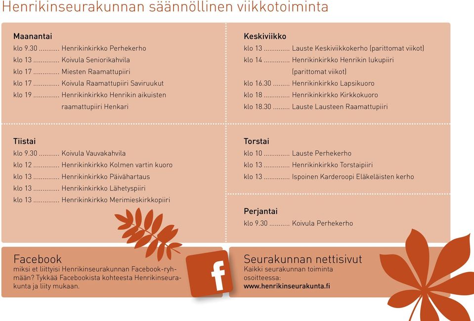 .. Henrikinkirkko Henrikin lukupiiri (parittomat viikot) klo 16.30... Henrikinkirkko Lapsikuoro klo 18... Henrikinkirkko Kirkkokuoro klo 18.30... Lauste Lausteen Raamattupiiri Tiistai klo 9.30... Koivula Vauvakahvila klo 12.