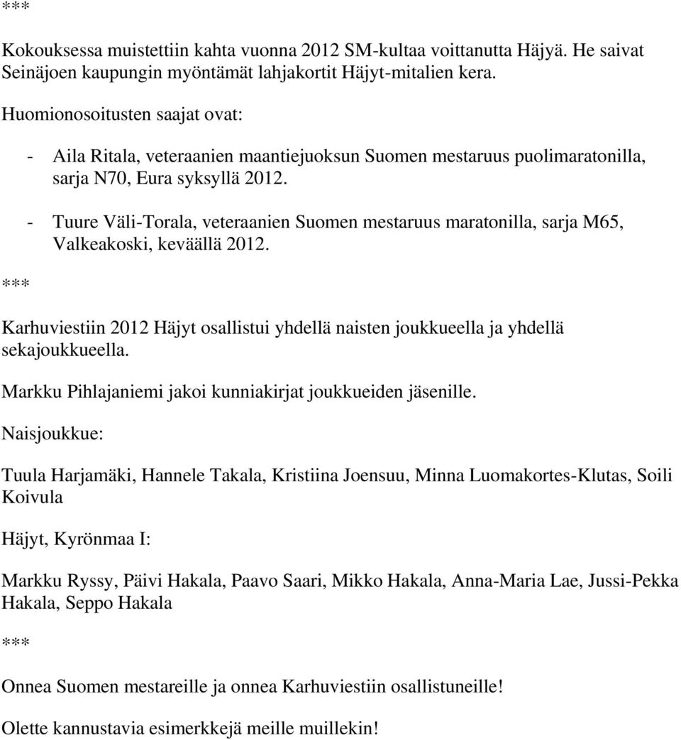 - Tuure Väli-Torala, veteraanien Suomen mestaruus maratonilla, sarja M65, Valkeakoski, keväällä 2012. Karhuviestiin 2012 Häjyt osallistui yhdellä naisten joukkueella ja yhdellä sekajoukkueella.