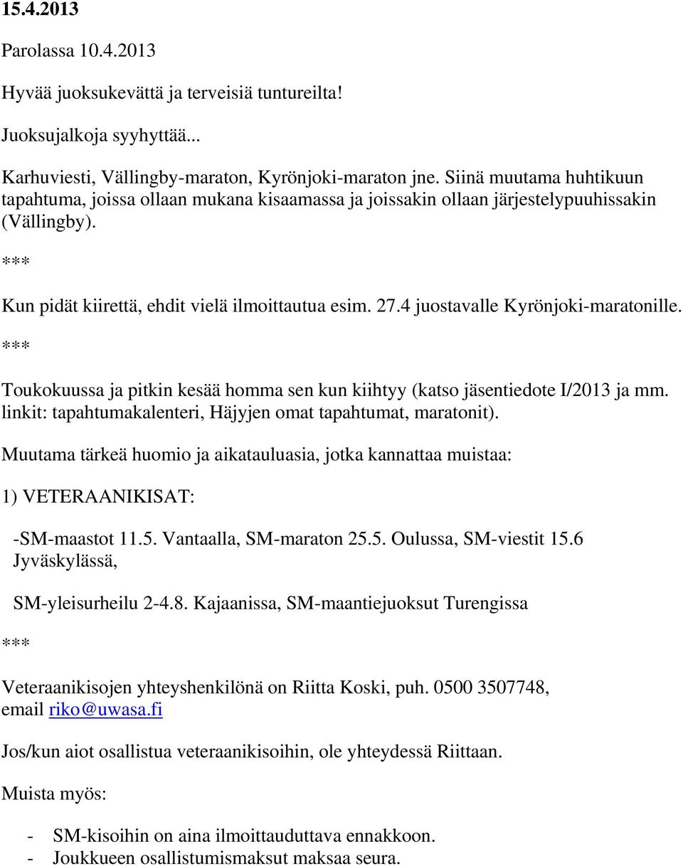 4 juostavalle Kyrönjoki-maratonille. Toukokuussa ja pitkin kesää homma sen kun kiihtyy (katso jäsentiedote I/2013 ja mm. linkit: tapahtumakalenteri, Häjyjen omat tapahtumat, maratonit).