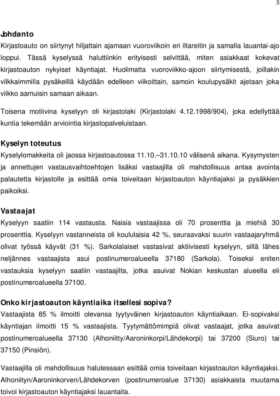 Huolimatta vuoroviikko-ajoon siirtymisestä, joillakin vilkkaimmilla pysäkeillä käydään edelleen viikoittain, samoin koulupysäkit ajetaan joka viikko aamuisin samaan aikaan.