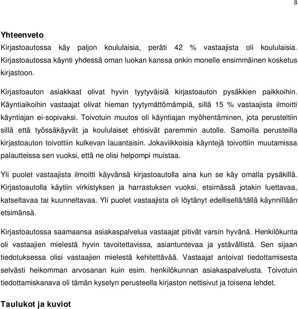 Toivotuin muutos oli käyntiajan myöhentäminen, jota perusteltiin sillä että työssäkäyvät ja koululaiset ehtisivät paremmin autolle. Samoilla perusteilla kirjastoauton toivottiin kulkevan lauantaisin.