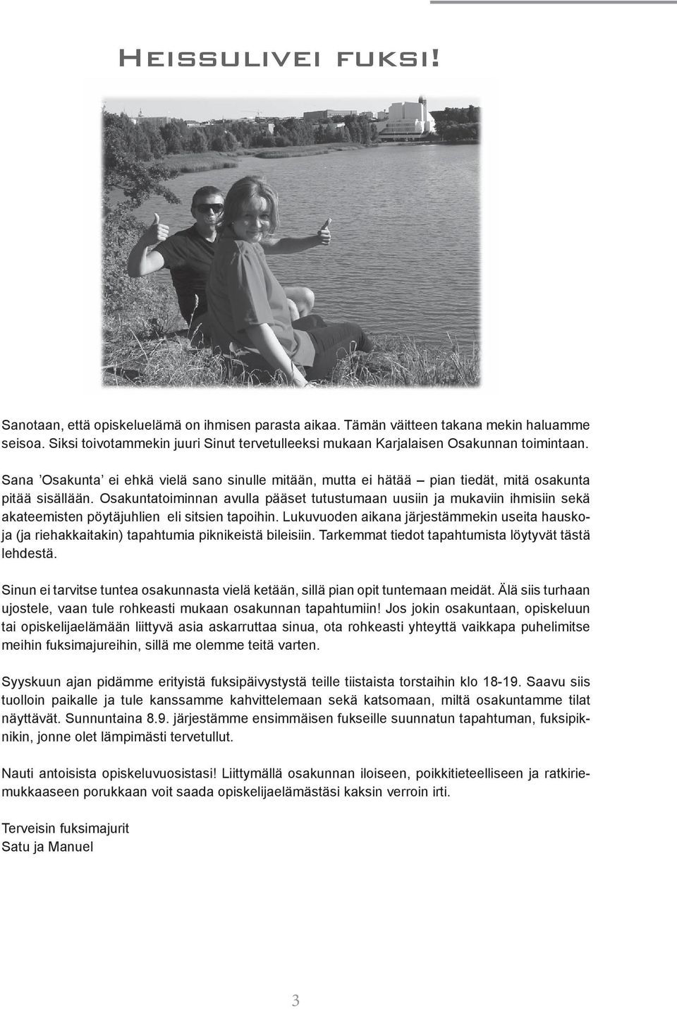 Osakuntatoiminnan avulla pääset tutustumaan uusiin ja mukaviin ihmisiin sekä akateemisten pöytäjuhlien eli sitsien tapoihin.