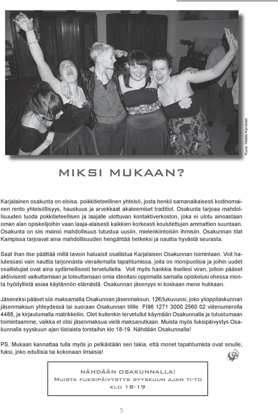 Osakunta tarjoaa mahdollisuuden luoda pokkitieteellisen ja laajalle ulottuvan kontaktiverkoston, joka ei ulotu ainoastaan oman alan opiskelijoihin vaan laaja-alaisesti kaikkien korkeasti