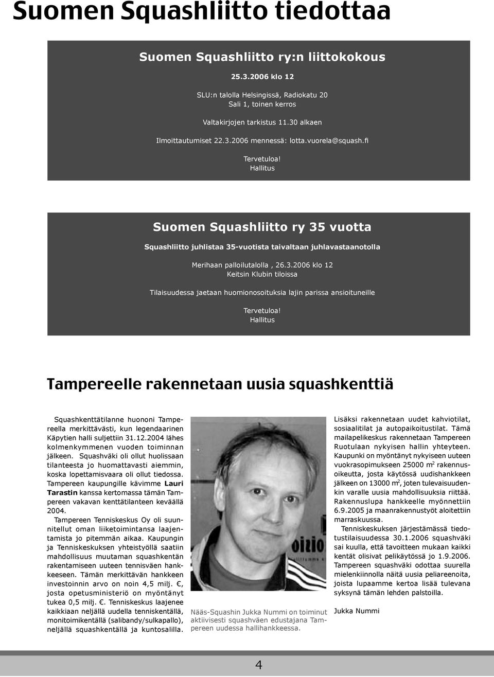 Hallitus Suomen Squashliitto ry 35 vuotta Squashliitto juhlistaa 35-vuotista taivaltaan juhlavastaanotolla Merihaan palloilutalolla, 26.3.2006 klo 12 Keitsin Klubin tiloissa Tilaisuudessa jaetaan huomionosoituksia lajin parissa ansioituneille Tervetuloa!