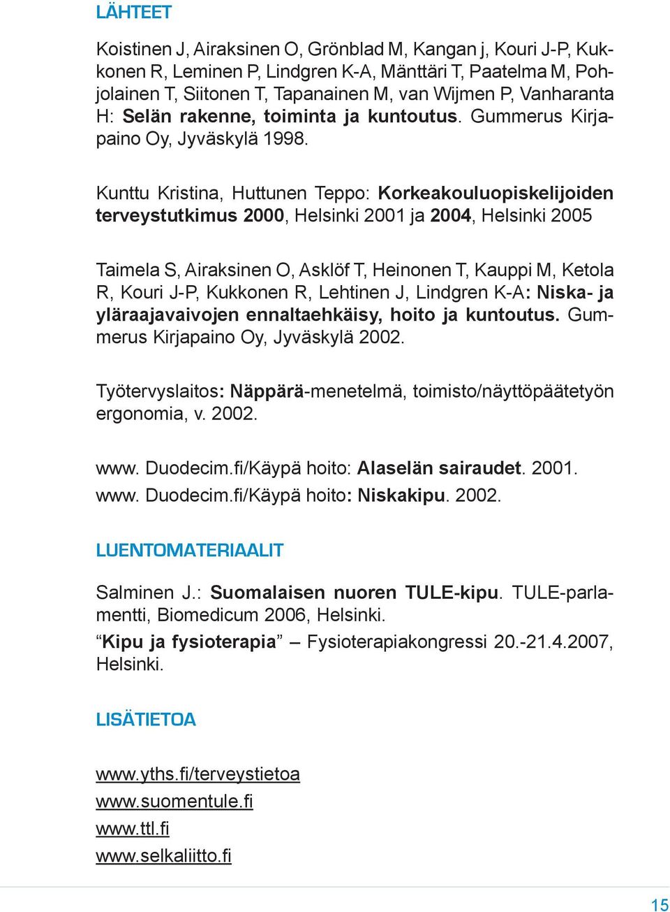 Kunttu Kristina, Huttunen Teppo: Korkeakouluopiskelijoiden terveystutkimus 2000, Helsinki 2001 ja 2004, Helsinki 2005 Taimela S, Airaksinen O, Asklöf T, Heinonen T, Kauppi M, Ketola R, Kouri J-P,