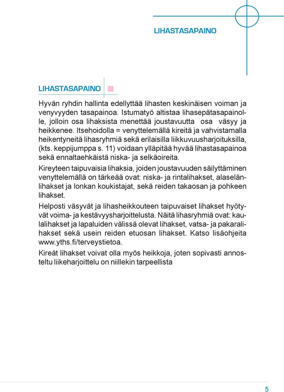 Itsehoidolla = venyttelemällä kireitä ja vahvistamalla heikentyneitä lihasryhmiä sekä erilaisilla liikkuvuusharjoituksilla, (kts. keppijumppa s.