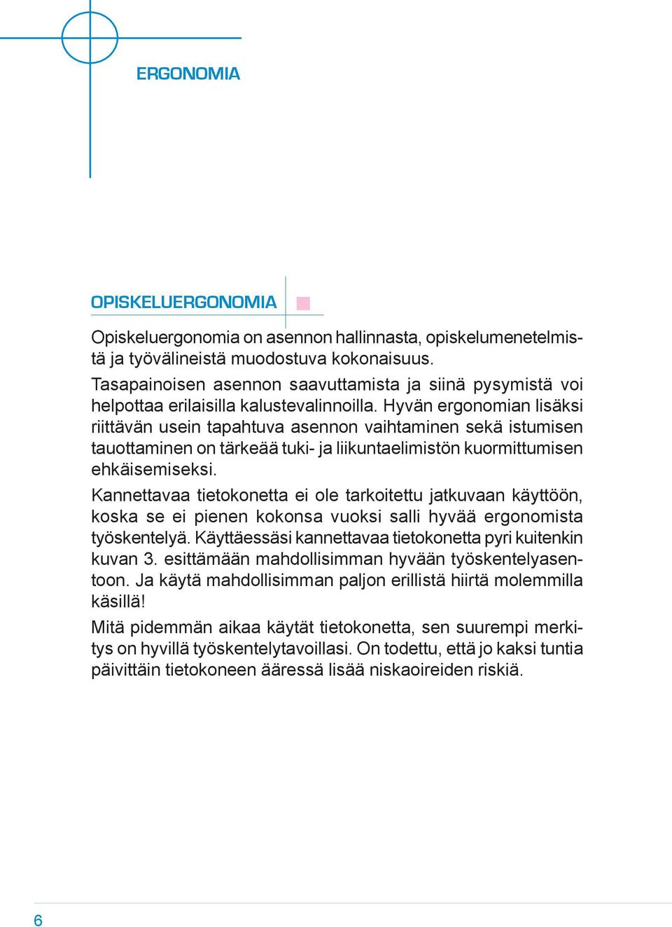 Hyvän ergonomian lisäksi riittävän usein tapahtuva asennon vaihtaminen sekä istumisen tauottaminen on tärkeää tuki- ja liikuntaelimistön kuormittumisen ehkäisemiseksi.