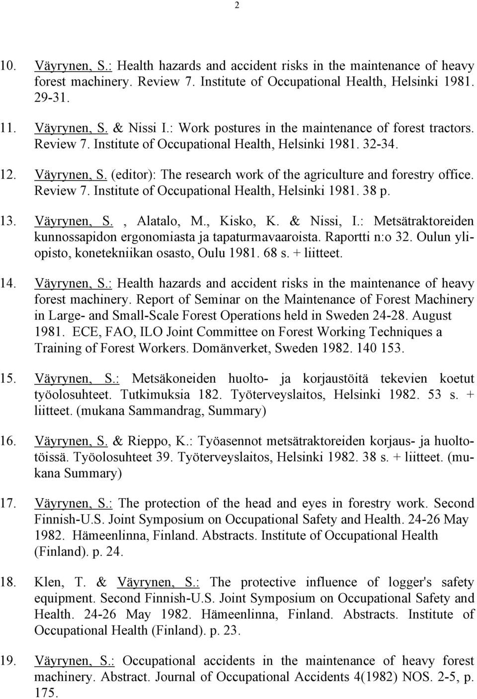 (editor): The research work of the agriculture and forestry office. Review 7. Institute of Occupational Health, Helsinki 1981. 38 p. 13. Väyrynen, S., Alatalo, M., Kisko, K. & Nissi, I.