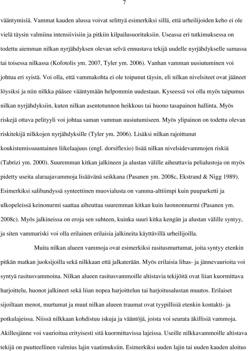 Vanhan vamman uusiutuminen voi johtua eri syistä. Voi olla, että vammakohta ei ole toipunut täysin, eli nilkan nivelsiteet ovat jääneet löysiksi ja niin nilkka pääsee vääntymään helpommin uudestaan.