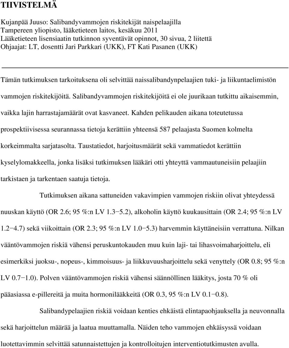 Salibandyvammojen riskitekijöitä ei ole juurikaan tutkittu aikaisemmin, vaikka lajin harrastajamäärät ovat kasvaneet.