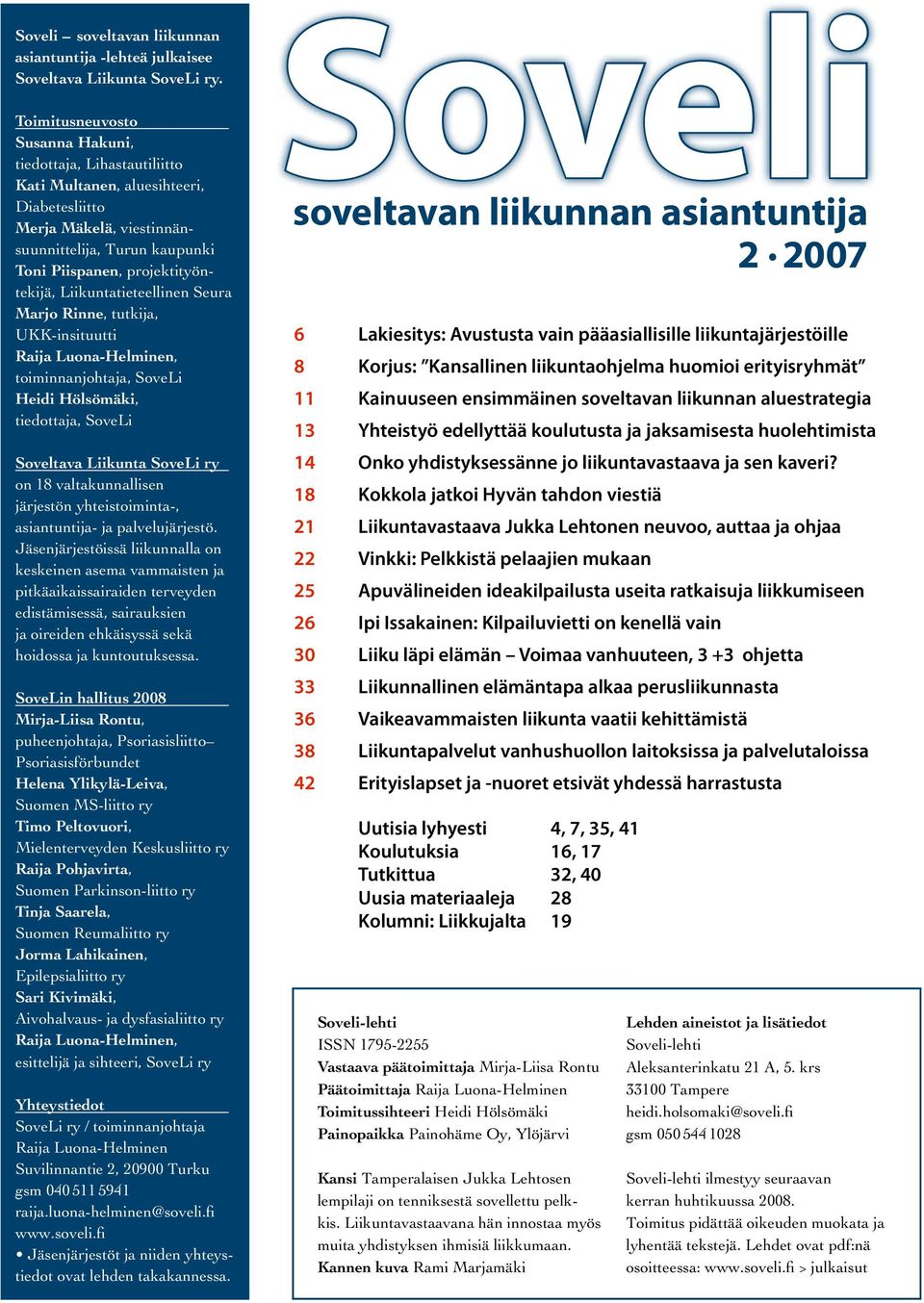 Liikuntatieteellinen Seura Marjo Rinne, tutkija, UKK-insituutti Raija Luona-Helminen, toiminnanjohtaja, SoveLi Heidi Hölsömäki, tiedottaja, SoveLi Soveltava Liikunta SoveLi ry on 18 valtakunnallisen