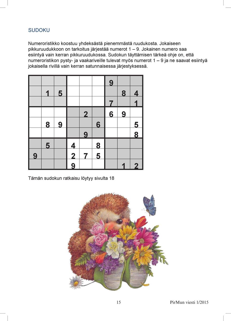 Sudokun täyttämisen tärkeä ohje on, että numeroristikon pysty- ja vaakariveille tulevat myös numerot 1 9 ja ne saavat