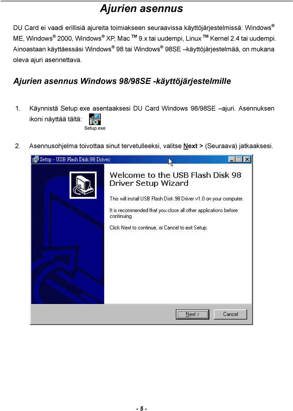 Ainoastaan käyttäessäsi Windows 98 tai Windows 98SE käyttöjärjestelmää, on mukana oleva ajuri asennettava.