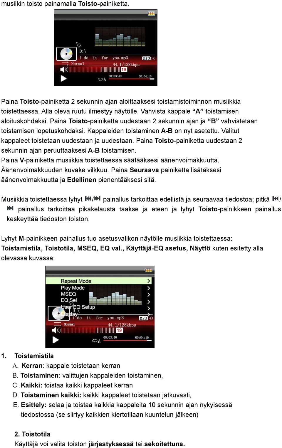 Valitut kappaleet toistetaan uudestaan ja uudestaan. Paina Toisto-painiketta uudestaan 2 sekunnin ajan peruuttaaksesi A-B toistamisen.