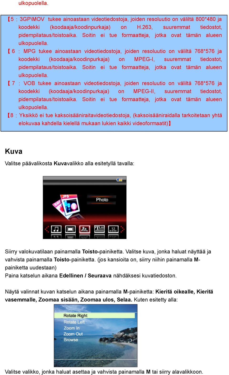 6 : MPG tukee ainoastaan videotiedostoja, joiden resoluutio on väliltä 768*576 ja koodekki (koodaaja/koodinpurkaja) on MPEG-I, suuremmat tiedostot, pidempilataus/toistoaika.