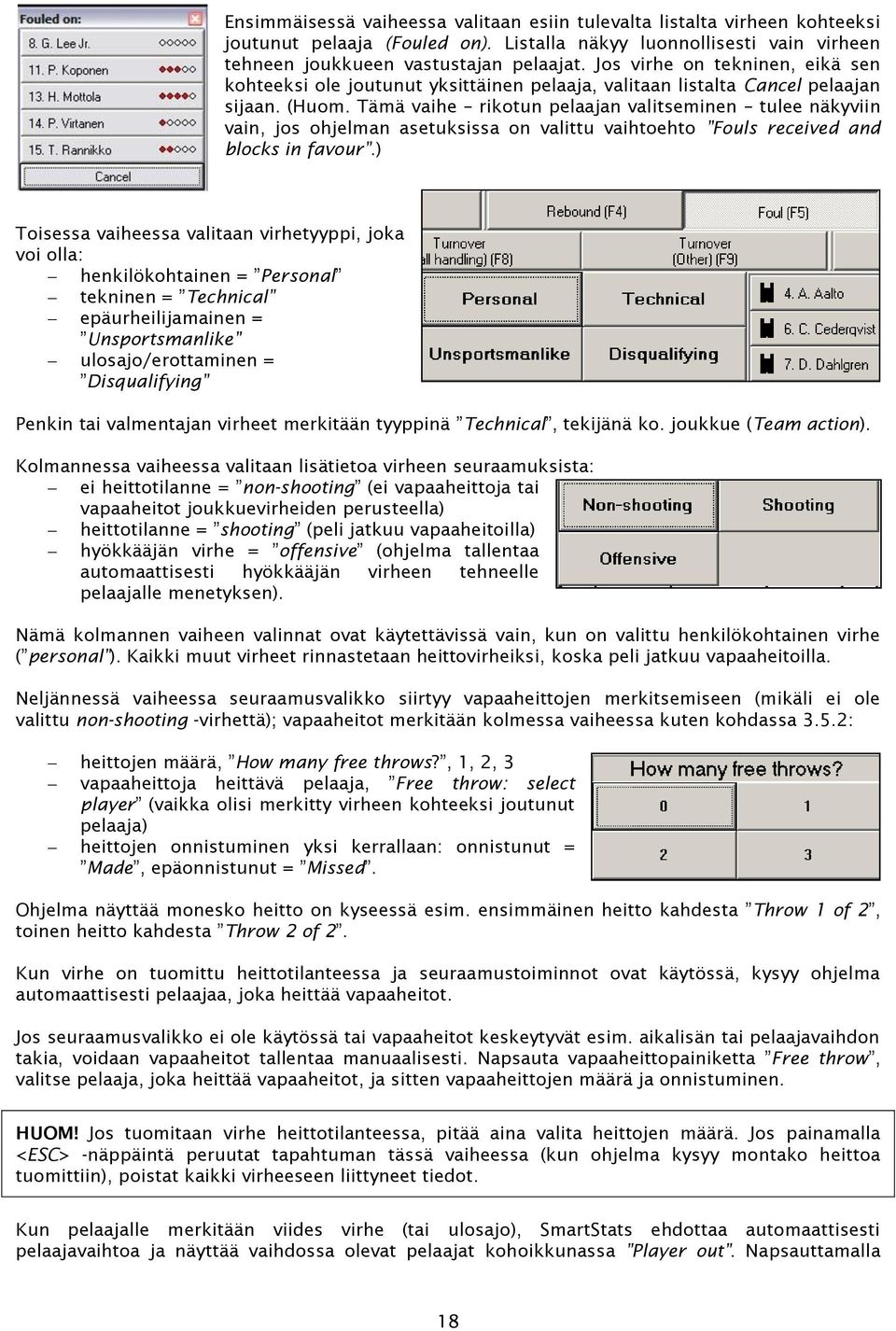 Tämä vaihe rikotun pelaajan valitseminen tulee näkyviin vain, jos ohjelman asetuksissa on valittu vaihtoehto Fouls received and blocks in favour.