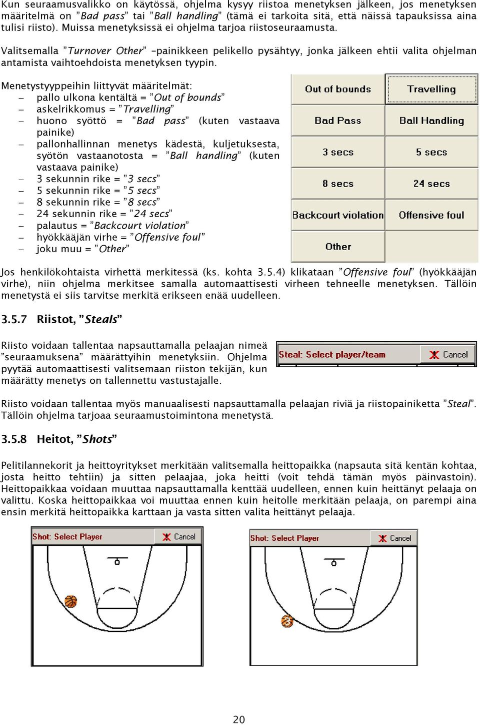 Menetystyyppeihin liittyvät määritelmät: pallo ulkona kentältä = Out of bounds askelrikkomus = Travelling huono syöttö = Bad pass (kuten vastaava painike) pallonhallinnan menetys kädestä,