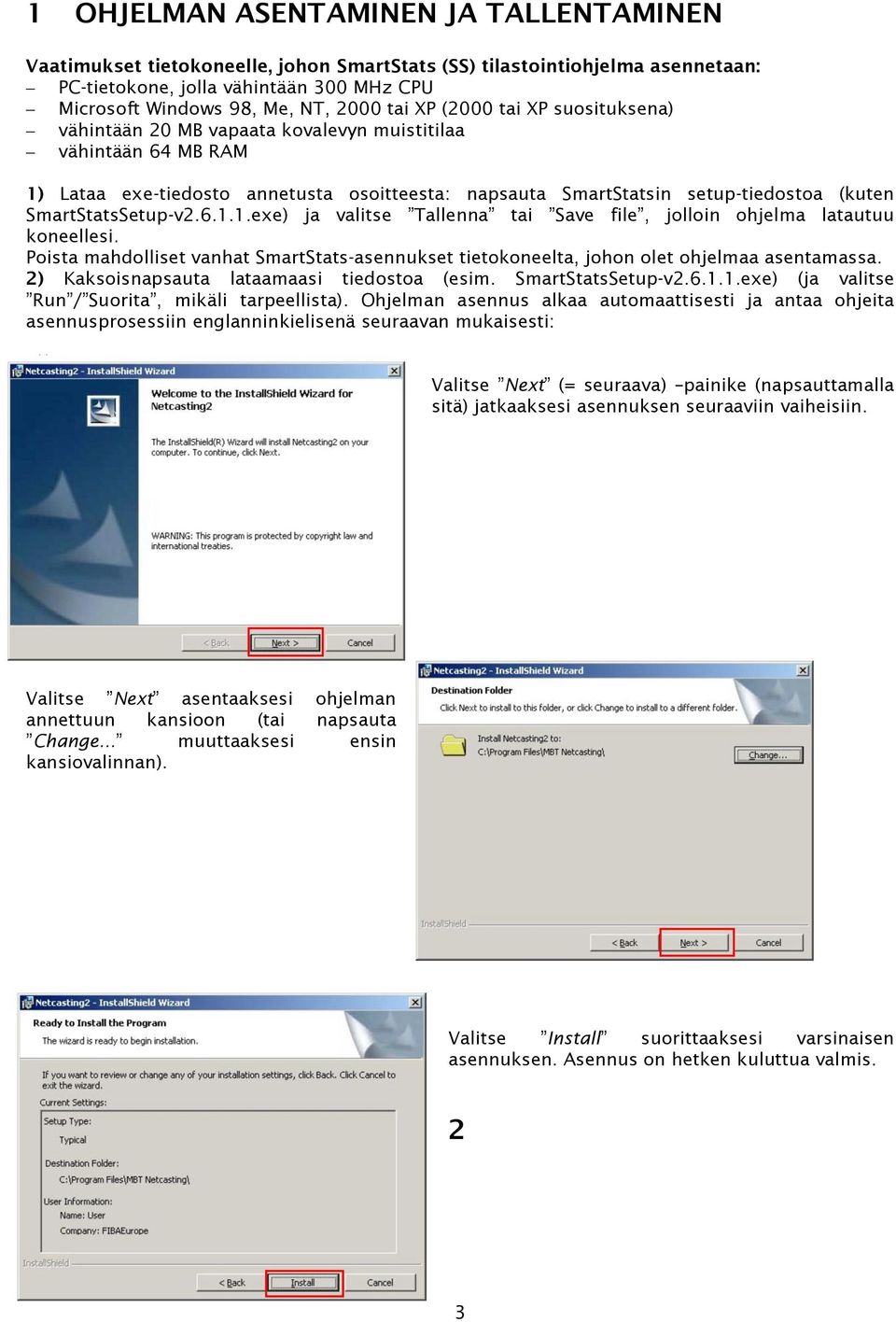 SmartStatsSetup-v2.6.1.1.exe) ja valitse Tallenna tai Save file, jolloin ohjelma latautuu koneellesi. Poista mahdolliset vanhat SmartStats-asennukset tietokoneelta, johon olet ohjelmaa asentamassa.