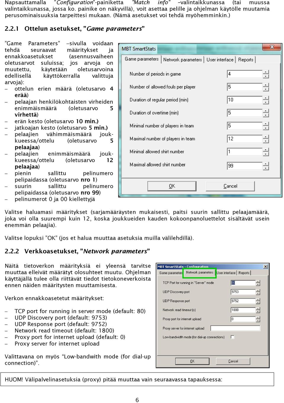 2.1 Ottelun asetukset, Game parameters Game Parameters sivulla voidaan tehdä seuraavat määritykset ja ennakkoasetukset (asennusvaiheen oletusarvot suluissa; jos arvoja on muutettu, käytetään