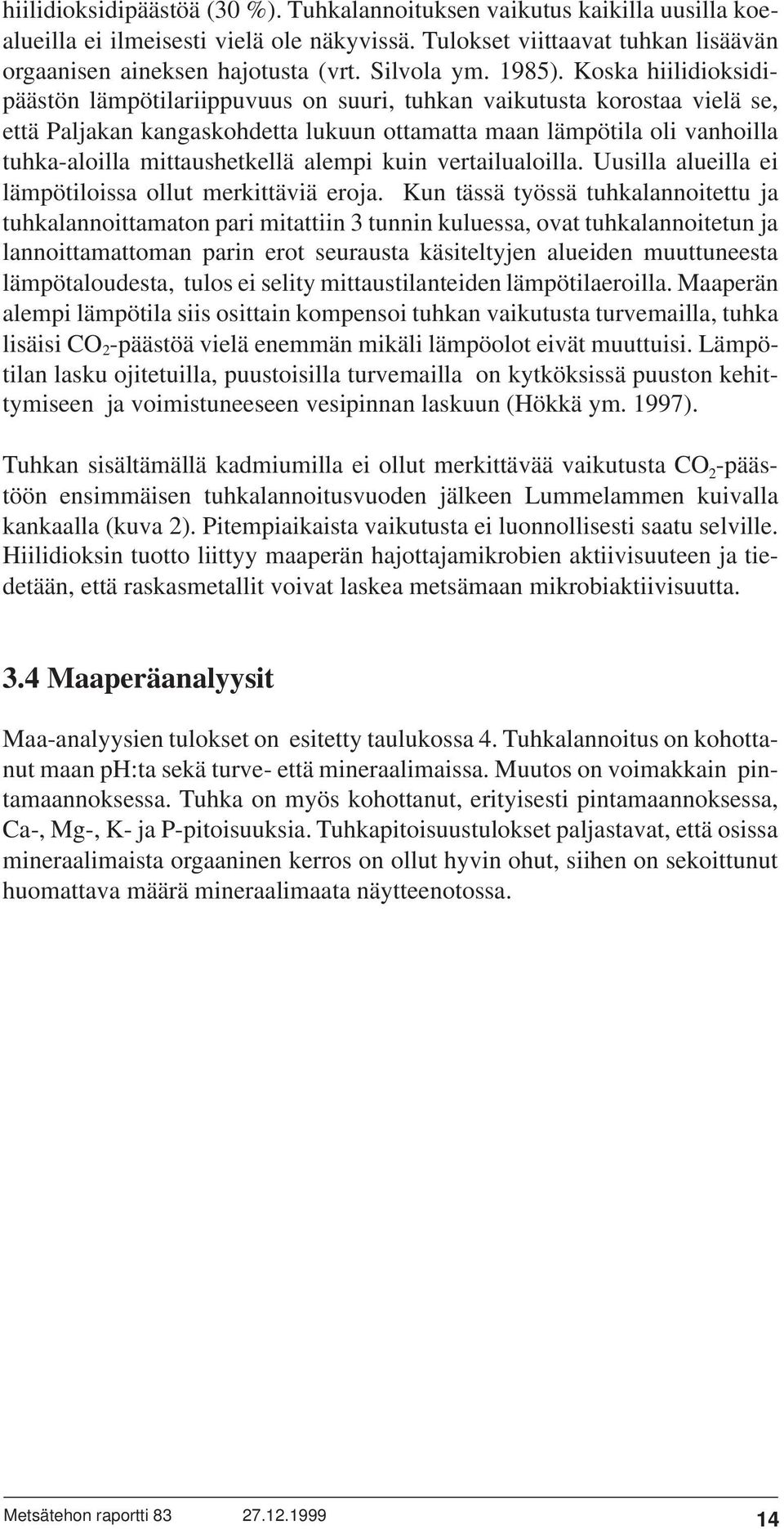 Koska hiilidioksidipäästön lämpötilariippuvuus on suuri, tuhkan vaikutusta korostaa vielä se, että Paljakan kangaskohdetta lukuun ottamatta maan lämpötila oli vanhoilla tuhka-aloilla mittaushetkellä