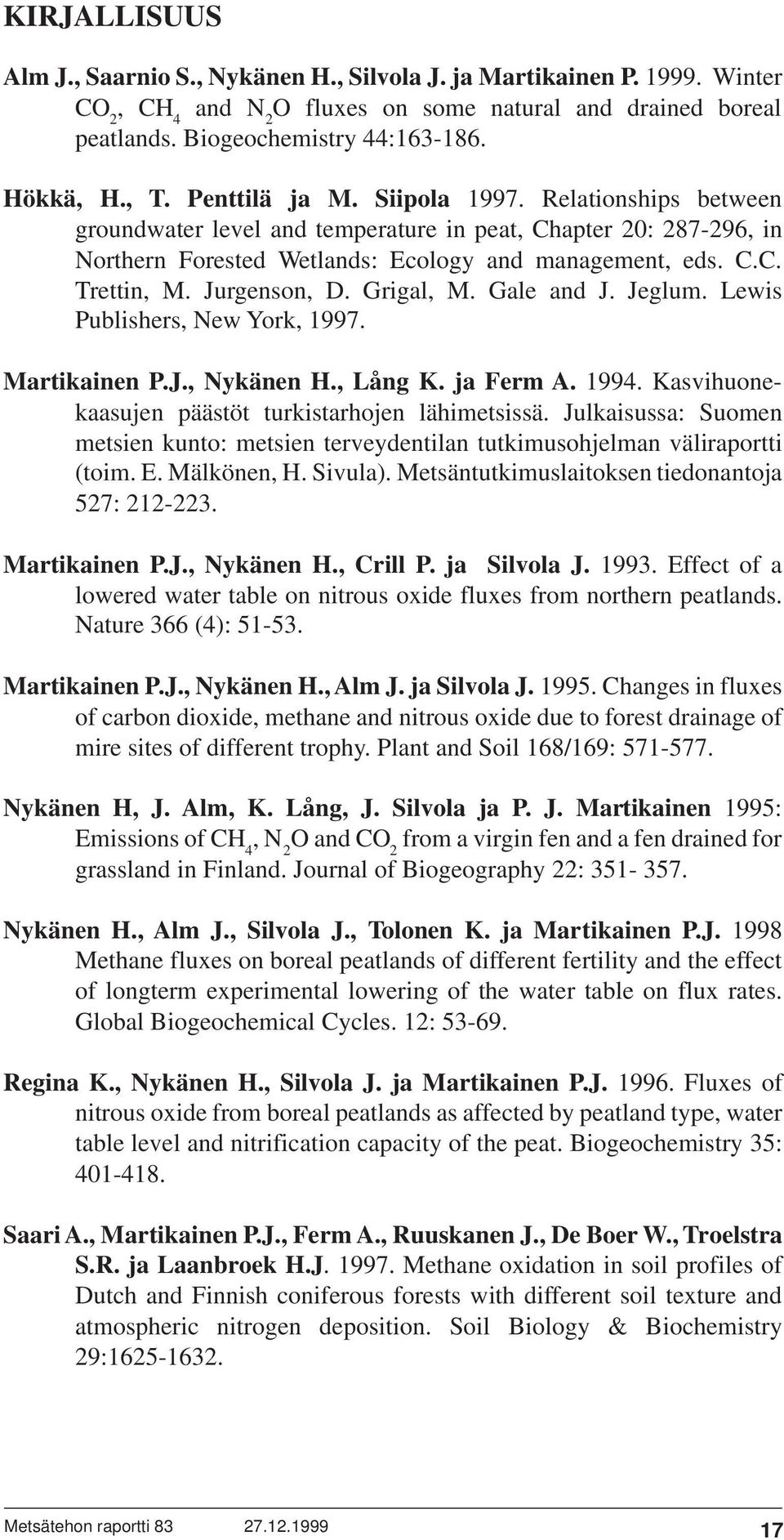 Jurgenson, D. Grigal, M. Gale and J. Jeglum. Lewis Publishers, New York, 1997. Martikainen P.J., Nykänen H., Lång K. ja Ferm A. 1994. Kasvihuonekaasujen päästöt turkistarhojen lähimetsissä.
