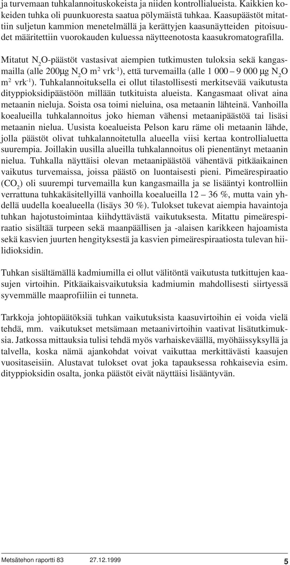 Mitatut N 2 O-päästöt vastasivat aiempien tutkimusten tuloksia sekä kangasmailla (alle 200µg N 2 O m 2 vrk -1 ), että turvemailla (alle 1 000 9 000 µg N 2 O m 2 vrk -1 ).