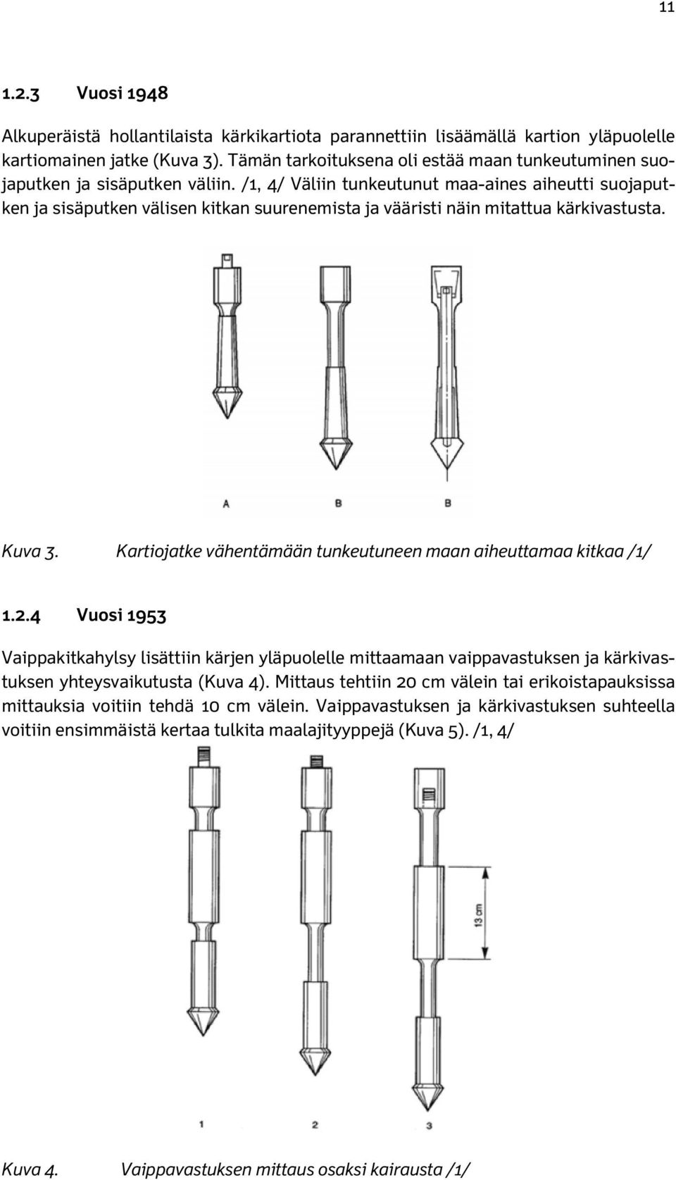 /1, 4/ Väliin tunkeutunut maa-aines aiheutti suojaputken ja sisäputken välisen kitkan suurenemista ja vääristi näin mitattua kärkivastusta. Kuva 3.