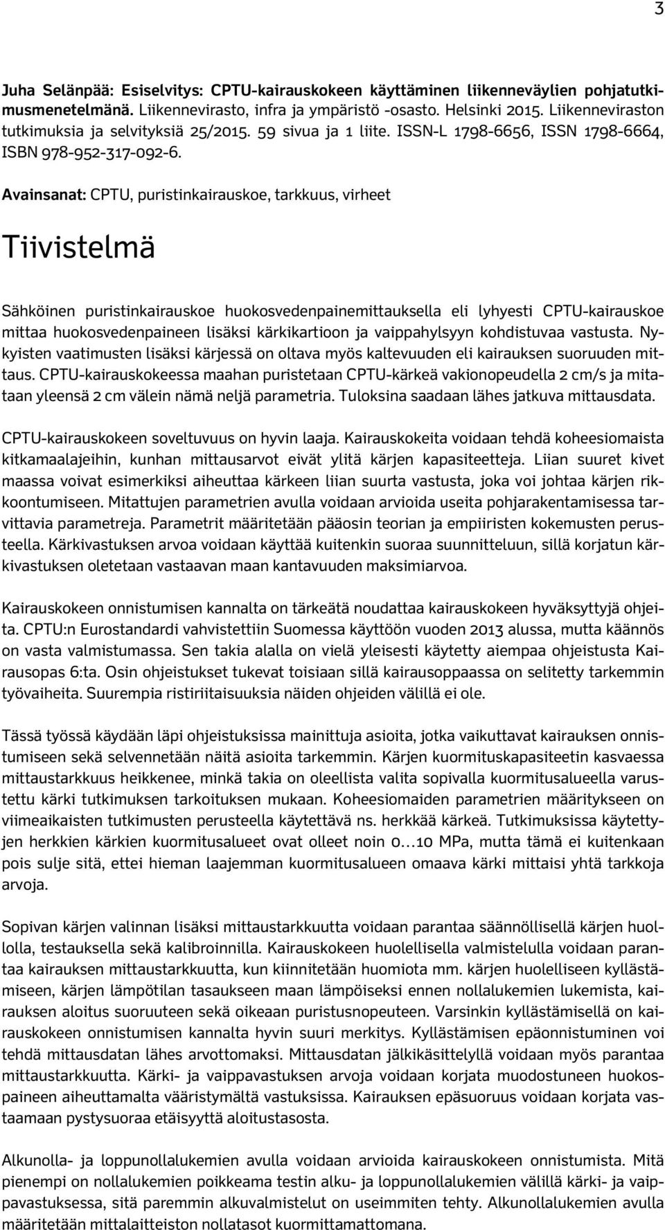 Avainsanat: CPTU, puristinkairauskoe, tarkkuus, virheet Tiivistelmä Sähköinen puristinkairauskoe huokosvedenpainemittauksella eli lyhyesti CPTU-kairauskoe mittaa huokosvedenpaineen lisäksi