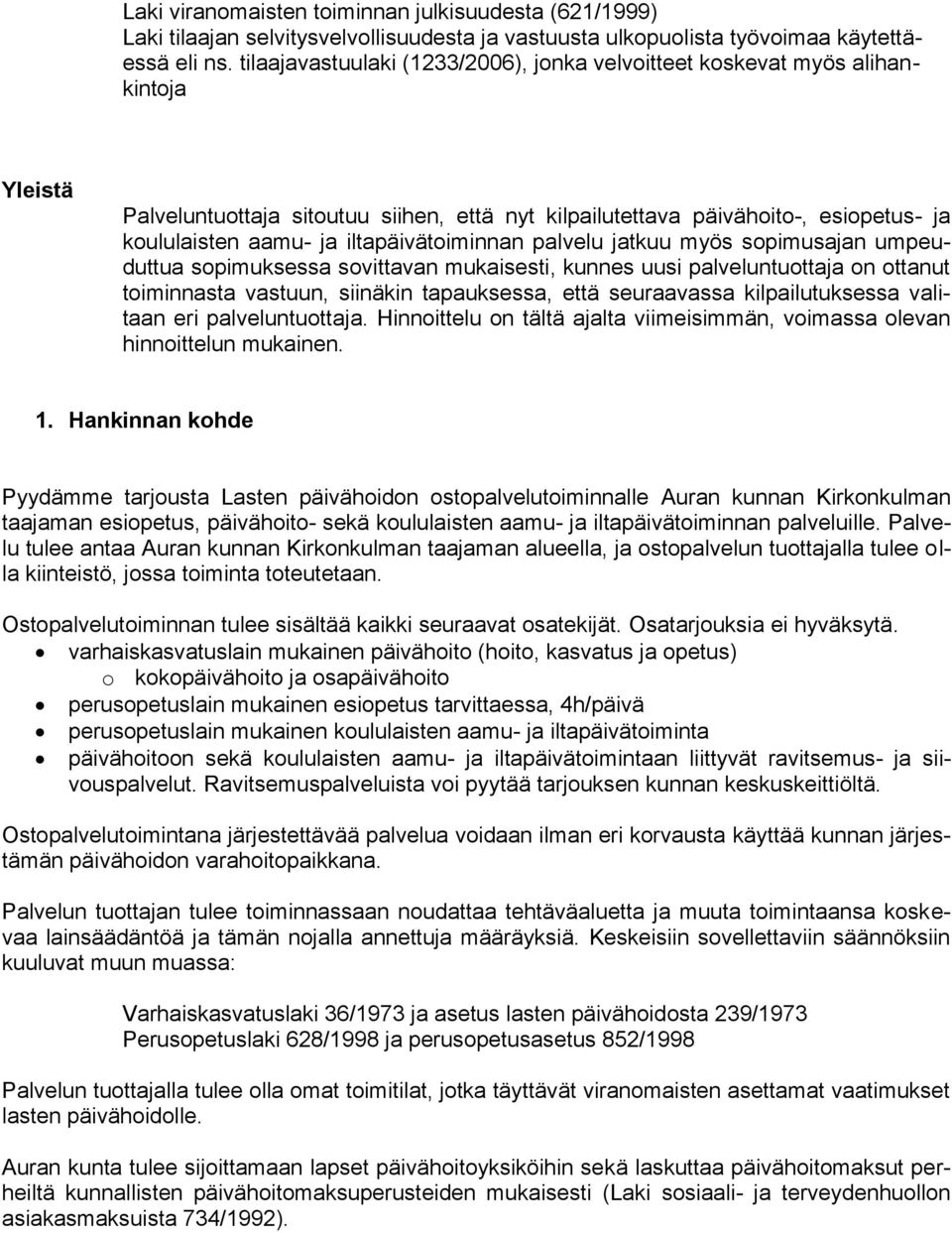 iltapäivätoiminnan palvelu jatkuu myös sopimusajan umpeuduttua sopimuksessa sovittavan mukaisesti, kunnes uusi palveluntuottaja on ottanut toiminnasta vastuun, siinäkin tapauksessa, että seuraavassa