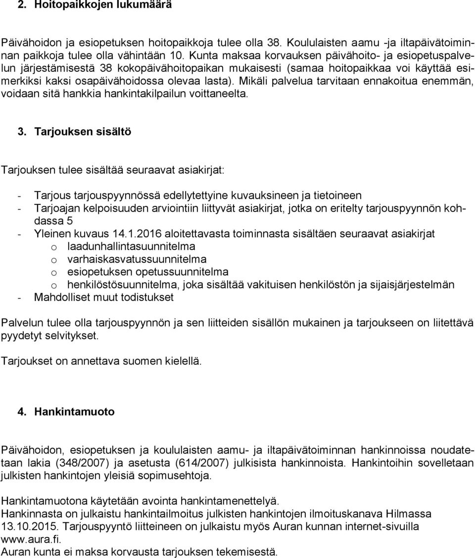 Mikäli palvelua tarvitaan ennakoitua enemmän, voidaan sitä hankkia hankintakilpailun voittaneelta. 3.