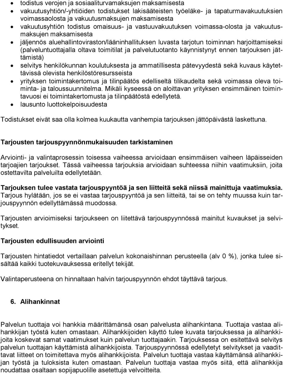 (palveluntuottajalla oltava toimitilat ja palvelutuotanto käynnistynyt ennen tarjouksen jättämistä) selvitys henkilökunnan koulutuksesta ja ammatillisesta pätevyydestä sekä kuvaus käytettävissä