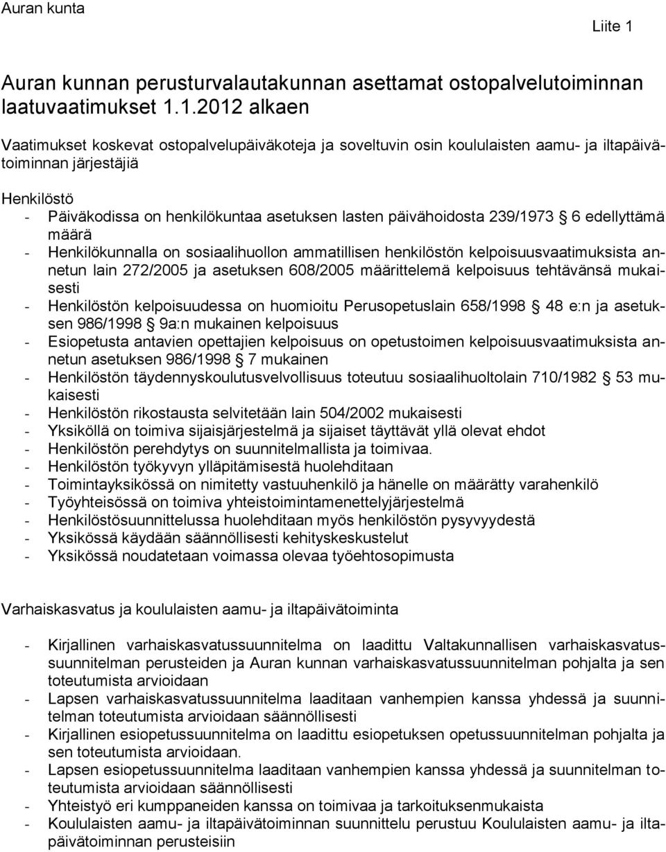 1.2012 alkaen Vaatimukset koskevat ostopalvelupäiväkoteja ja soveltuvin osin koululaisten aamu- ja iltapäivätoiminnan järjestäjiä Henkilöstö - Päiväkodissa on henkilökuntaa asetuksen lasten