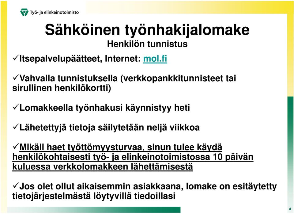 Lähetettyjä tietoja säilytetään neljä viikkoa Mikäli haet työttömyysturvaa, sinun tulee käydä henkilökohtaisesti työ- ja