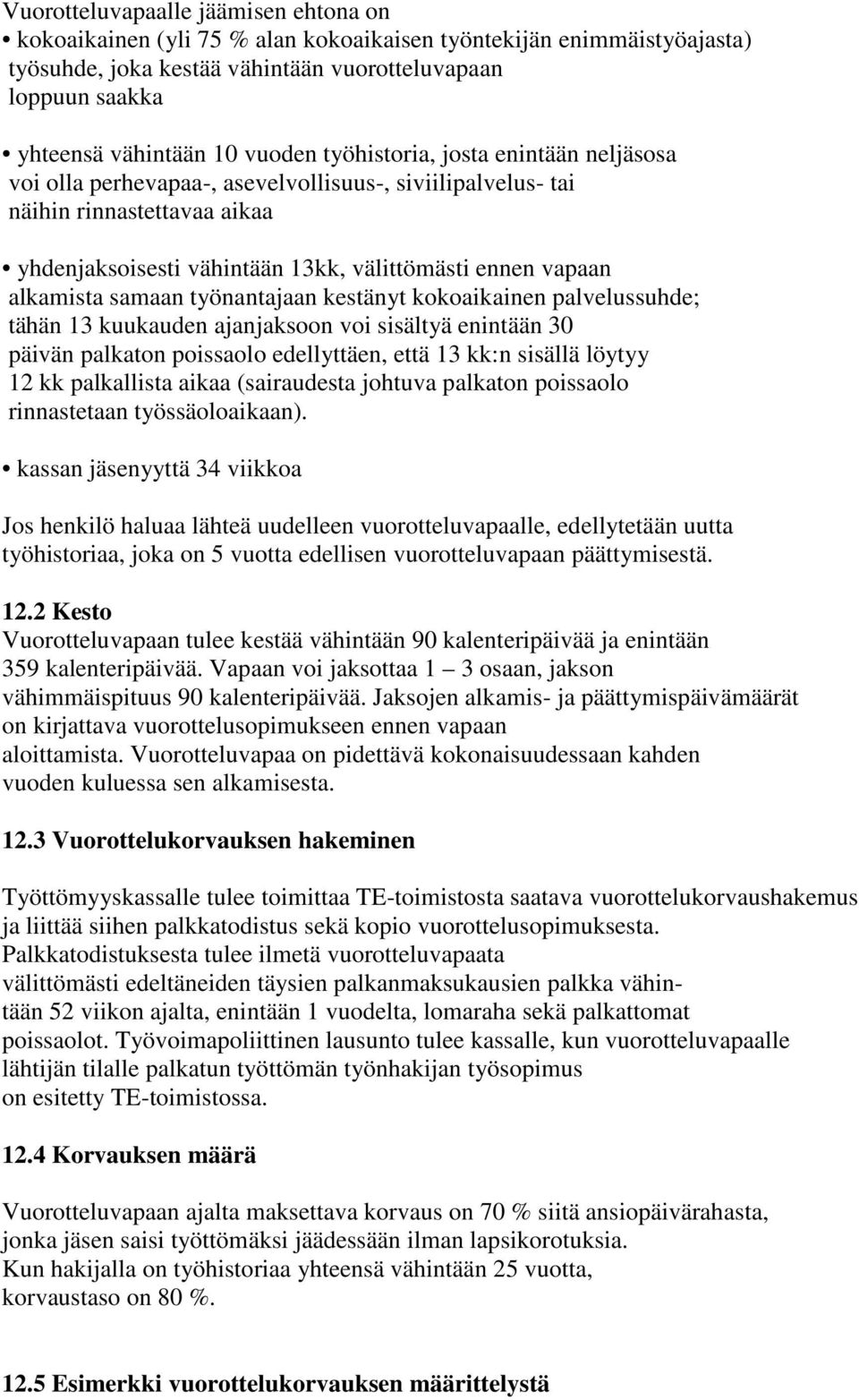 alkamista samaan työnantajaan kestänyt kokoaikainen palvelussuhde; tähän 13 kuukauden ajanjaksoon voi sisältyä enintään 30 päivän palkaton poissaolo edellyttäen, että 13 kk:n sisällä löytyy 12 kk