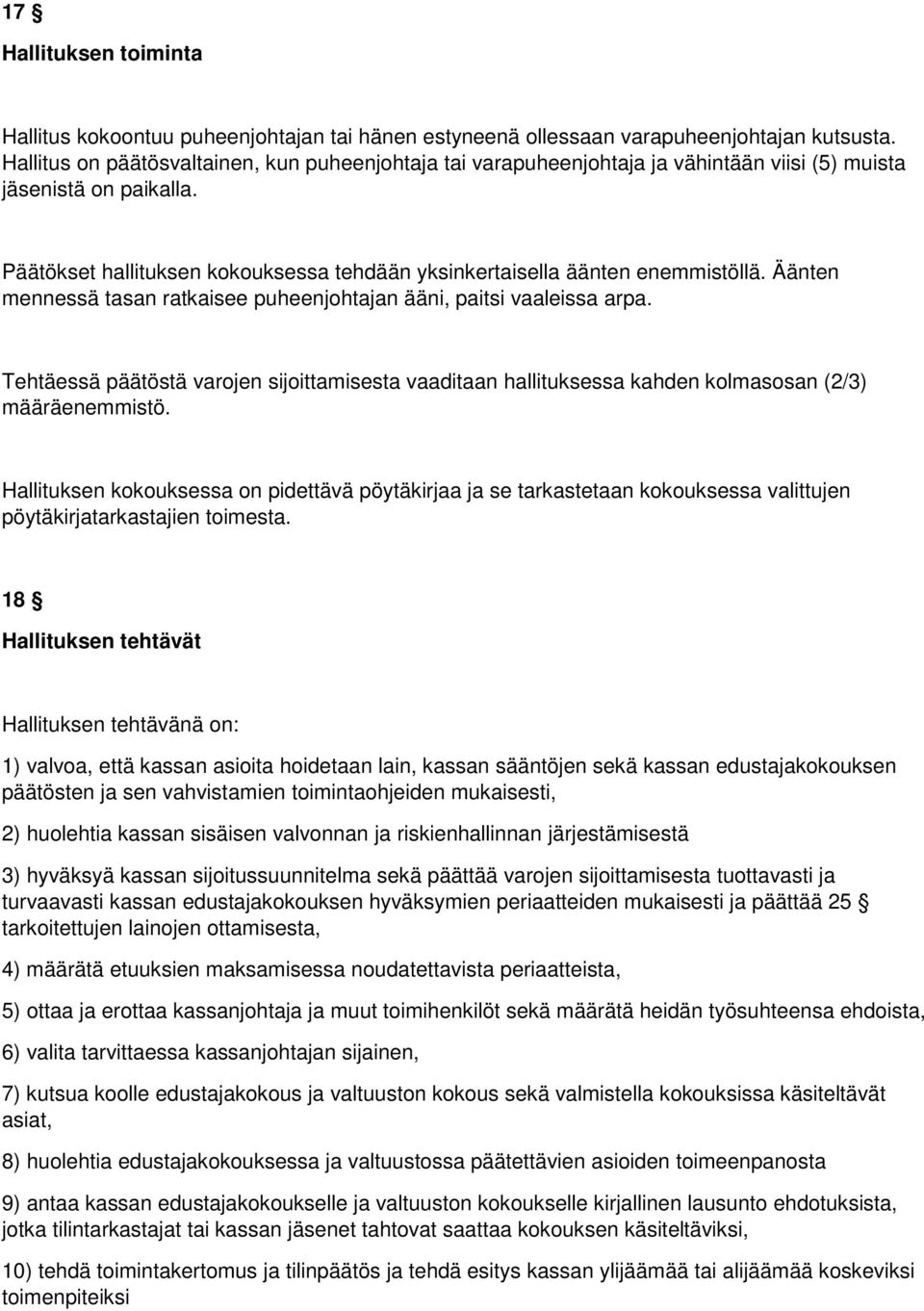 Päätökset hallituksen kokouksessa tehdään yksinkertaisella äänten enemmistöllä. Äänten mennessä tasan ratkaisee puheenjohtajan ääni, paitsi vaaleissa arpa.