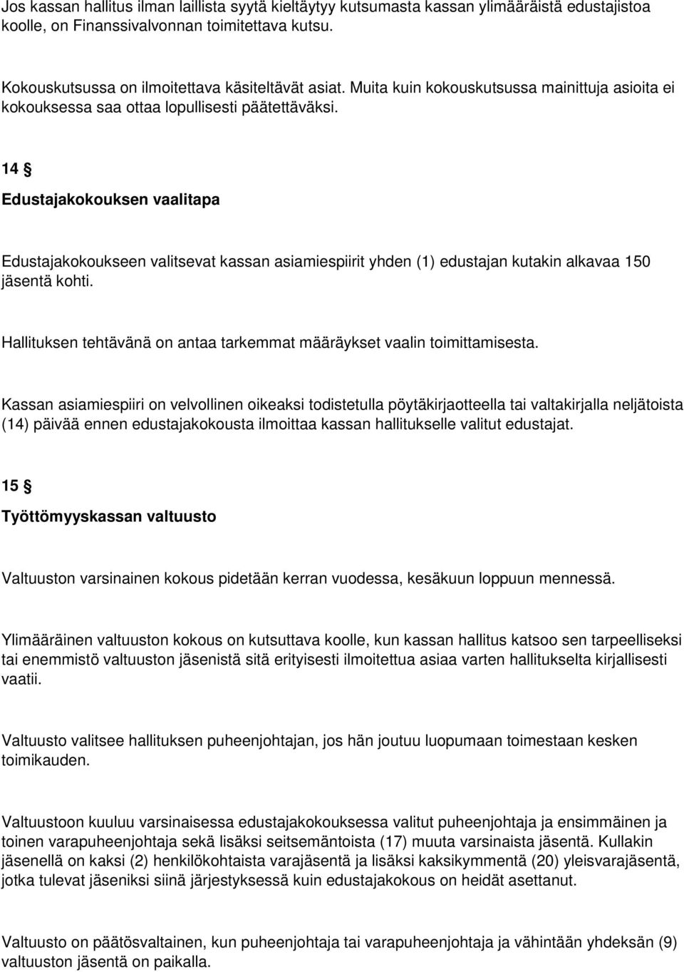 14 Edustajakokouksen vaalitapa Edustajakokoukseen valitsevat kassan asiamiespiirit yhden (1) edustajan kutakin alkavaa 150 jäsentä kohti.