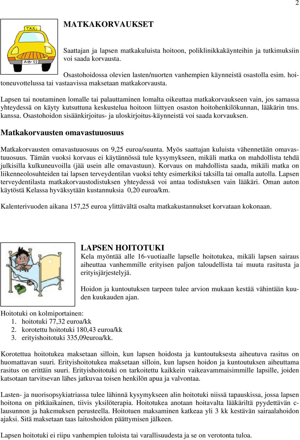 Lapsen tai noutaminen lomalle tai palauttaminen lomalta oikeuttaa matkakorvaukseen vain, jos samassa yhteydessä on käyty kutsuttuna keskustelua hoitoon liittyen osaston hoitohenkilökunnan, lääkärin