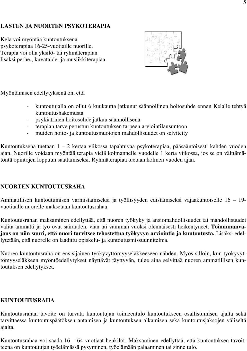 terapian tarve perustuu kuntoutuksen tarpeen arviointilausuntoon - muiden hoito- ja kuntoutusmuotojen mahdollisuudet on selvitetty Kuntoutuksena tuetaan 1 2 kertaa viikossa tapahtuvaa psykoterapiaa,
