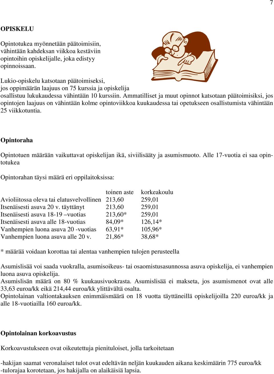 Ammatilliset ja muut opinnot katsotaan päätoimisiksi, jos opintojen laajuus on vähintään kolme opintoviikkoa kuukaudessa tai opetukseen osallistumista vähintään 25 viikkotuntia.