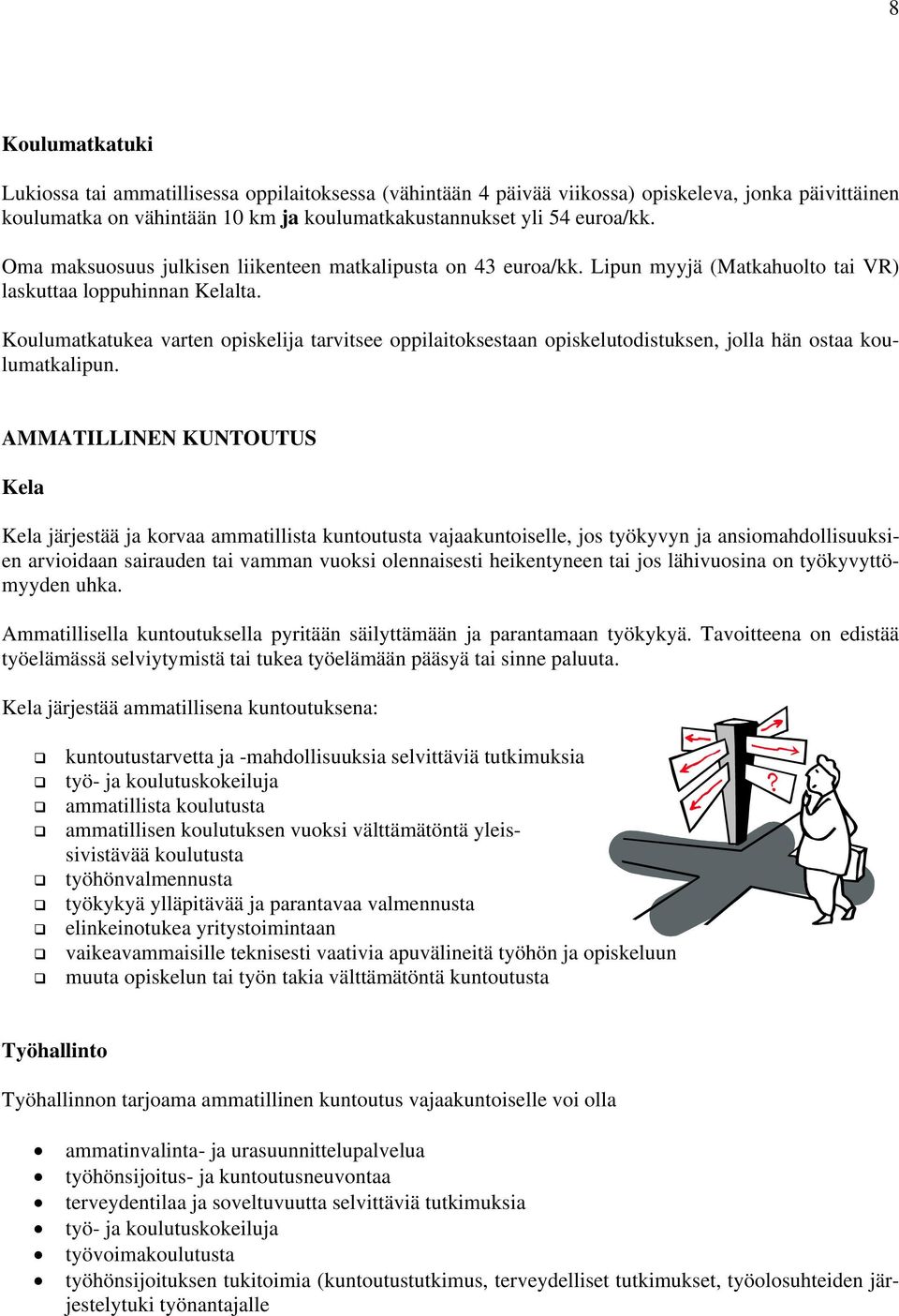 Koulumatkatukea varten opiskelija tarvitsee oppilaitoksestaan opiskelutodistuksen, jolla hän ostaa koulumatkalipun.