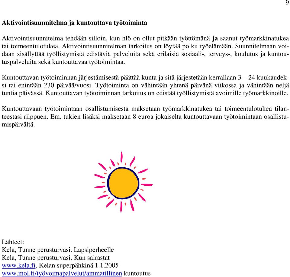 Suunnitelmaan voidaan sisällyttää työllistymistä edistäviä palveluita sekä erilaisia sosiaali-, terveys-, koulutus ja kuntoutuspalveluita sekä kuntouttavaa työtoimintaa.