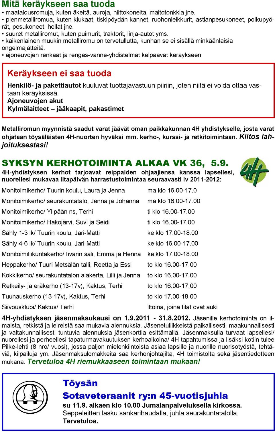 kaikenlainen muukin metalliromu on tervetullutta, kunhan se ei sisällä minkäänlaisia ongelmajätteitä.