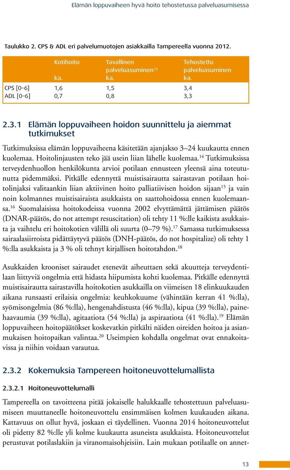 palveluasuminen ka. ka. ka. CPS [0 6] 1,6 1,5 3,4 ADL [0 6] 0,7 0,8 3,3 2.3.1 Elämän loppuvaiheen hoidon suunnittelu ja aiemmat tutkimukset Tutkimuksissa elämän loppuvaiheena käsitetään ajanjakso 3 24 kuukautta ennen kuolemaa.